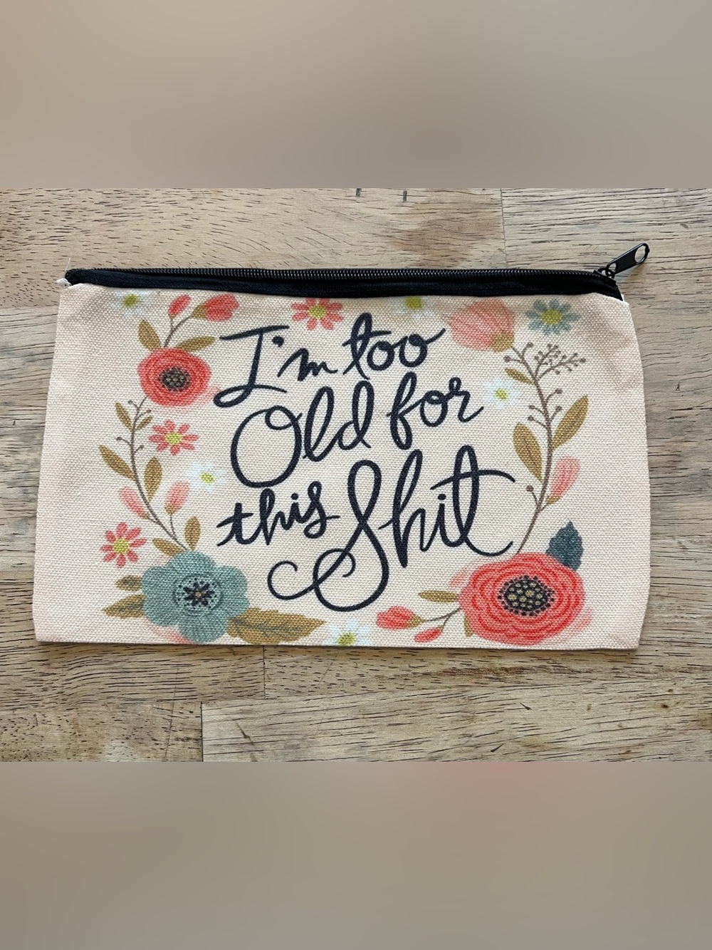 New Canvas Floral Zip Pouch - I'm Too Old For This Shit - Cream